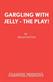 Gargling with Jelly: Play
